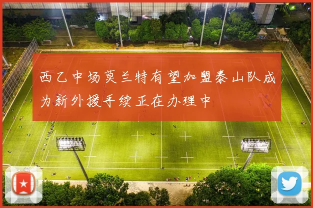 西乙中场莫兰特有望加盟泰山队成为新外援手续正在办理中