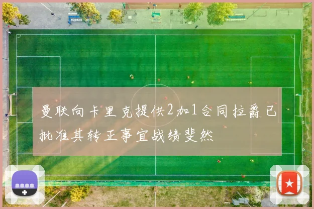曼联向卡里克提供2加1合同拉爵已批准其转正事宜战绩斐然