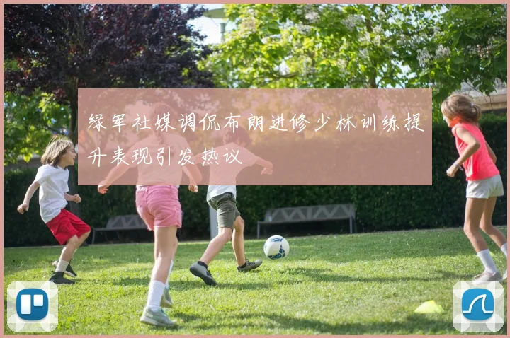 绿军社媒调侃布朗进修少林训练提升表现引发热议